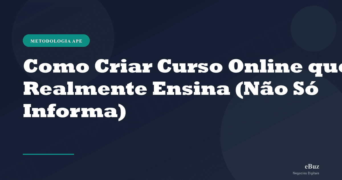 Como Criar Curso Online que Realmente Ensina (Não Só Informa)