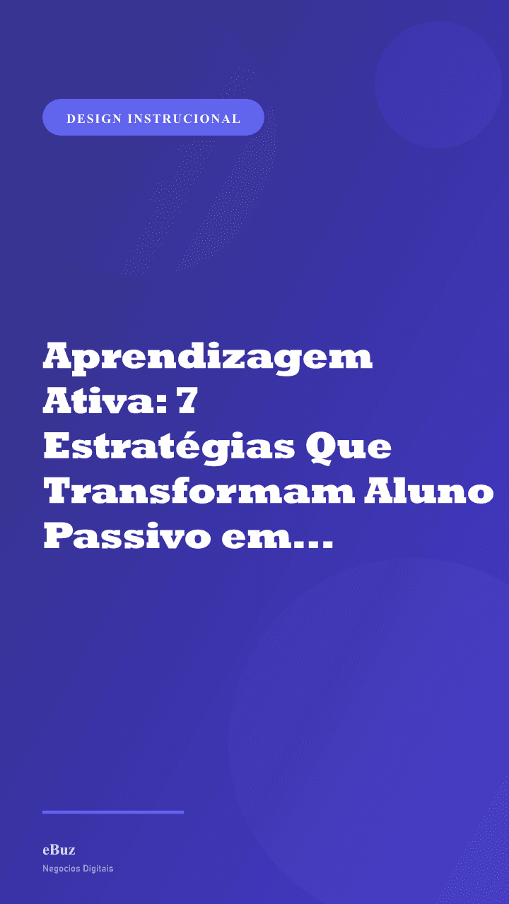 Aprendizagem Ativa: 7 Estratégias Que Transformam Aluno Passivo em Praticante